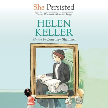 She Persisted: Helen Keller - Courtney Sheinmel - Chelsea Clinton - Alexandra Boiger