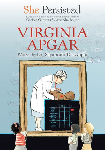 She Persisted: Virginia Apgar - Chelsea Clinton - Sayantani DasGupta