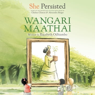 She Persisted: Wangari Maathai - Eucabeth Odhiambo - Chelsea Clinton