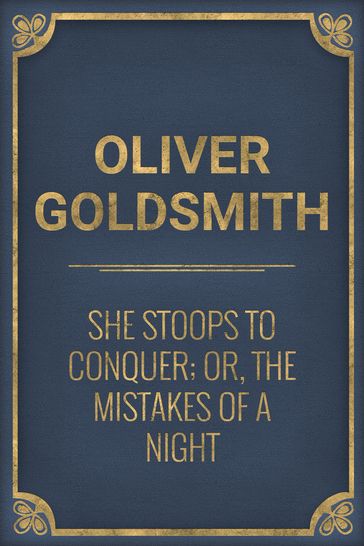 She Stoops to Conquer; Or, The Mistakes of a Night - Oliver Goldsmith