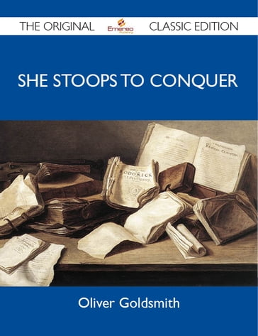 She Stoops to Conquer - The Original Classic Edition - Oliver Goldsmith