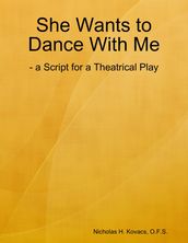 She Wants to Dance With Me: - a Script for a Theatrical Play