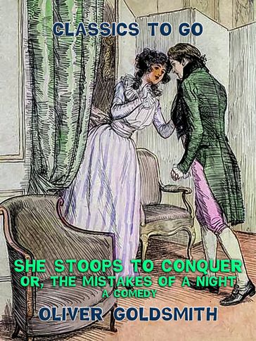 She stoops to conquer, or, The Mistakes of a Night, A Comedy - Oliver Goldsmith