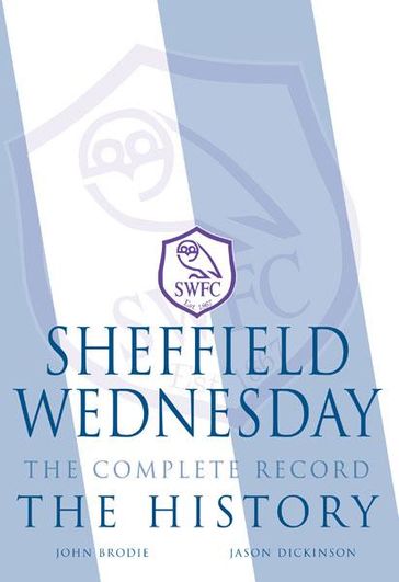 Sheffield Wednesday The Complete Record: The History - John Brodie - Jason Dickinson