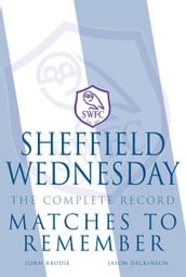 Sheffield Wednesday The Complete Record: Matches to Remember