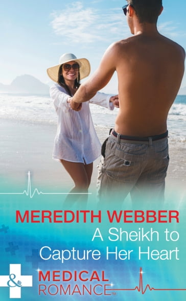 A Sheikh To Capture Her Heart (Wildfire Island Docs, Book 4) (Mills & Boon Medical) - Meredith Webber
