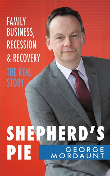 Shepherd's Pie: Family Business, Recession & Recovery. The Real Story - George Mordaunt