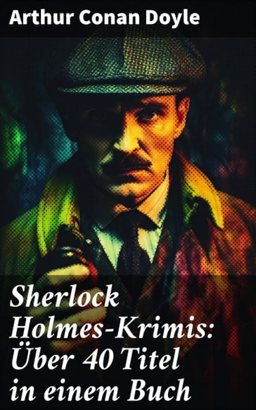 Sherlock Holmes-Krimis: Über 40 Titel in einem Buch - Arthur Conan Doyle