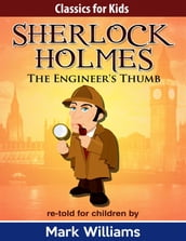 Sherlock Holmes: Sherlock For Kids: The Engineer s Thumb