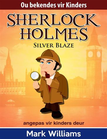 Sherlock Holmes: Sherlock Vir Kinders: Silver Blaze - Mark Williams