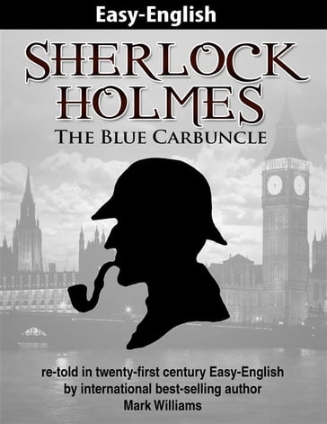 Sherlock Holmes : The Blue Carbuncle re-told in twenty-first century Easy-English - Mark Williams