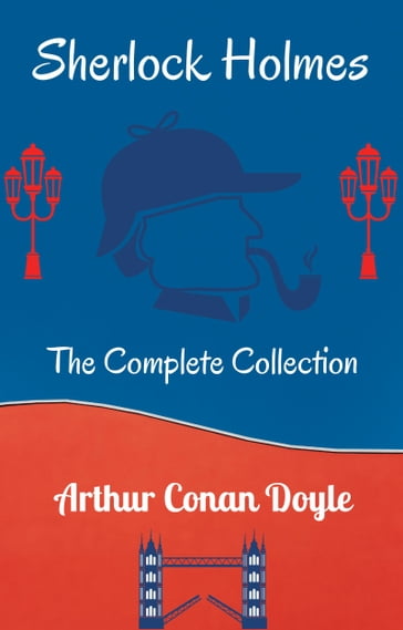 Sherlock Holmes: The Complete Collection - Arthur Conan Doyle