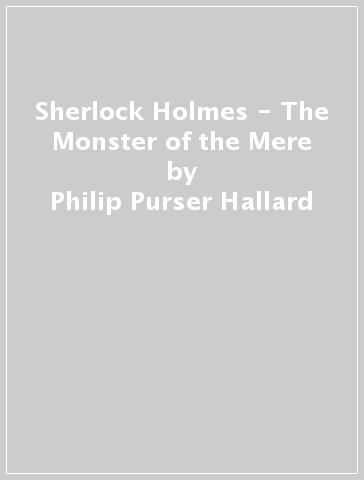 Sherlock Holmes - The Monster of the Mere - Philip Purser Hallard
