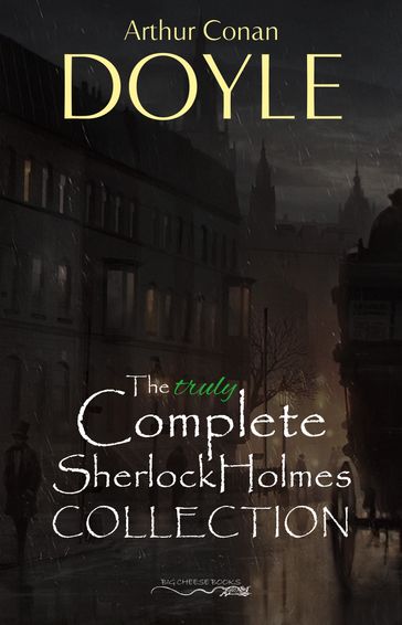 Sherlock Holmes: The Truly Complete Collection (the 60 official stories + the 6 unofficial stories) - Arthur Conan Doyle
