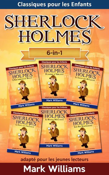 Sherlock Holmes adapté pour les jeunes lecteurs 6-in-1 : L'Escarboucle Bleue, Flamme d'Argent, La Ligue des Rouquins, Le Pouce de l'Ingénieur, Le Ruban Moucheté, Les Six Napoléons - Mark Williams