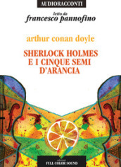 Sherlock Holmes e i cinque semi d arancia letto da Francesco Pannofino. Audiolibro. CD Audio