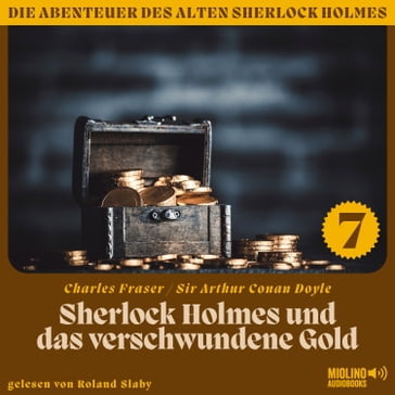 Sherlock Holmes und das verschwundene Gold (Die Abenteuer des alten Sherlock Holmes, Folge 7) - Arthur Conan Doyle - Charles Fraser