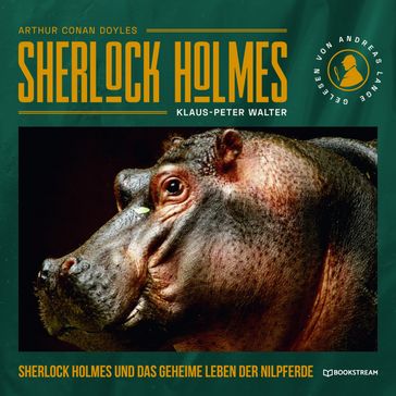 Sherlock Holmes und das geheime Leben der Nilpferde - Eine neue Sherlock Holmes Kriminalgeschichte (Ungekürzt) - Arthur Conan Doyle - Klaus-Peter Walter