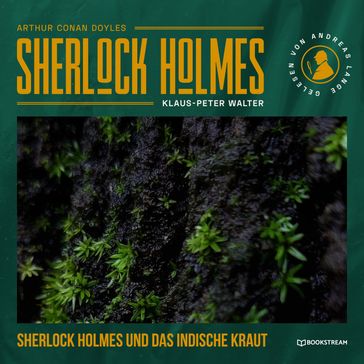Sherlock Holmes und das indische Kraut - Eine neue Sherlock Holmes Kriminalgeschichte (Ungekürzt) - Arthur Conan Doyle - Klaus-Peter Walter