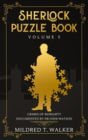 Sherlock Puzzle Book (Volume 5) - Crimes Of Moriarty Documented By Dr John Watson