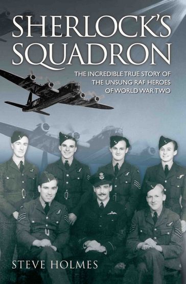 Sherlock's Squadron - The Incredible True Story of the Unsung Heroes of World War Two - Steve Holmes