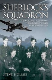 Sherlock s Squadron - The Incredible True Story of the Unsung Heroes of World War Two