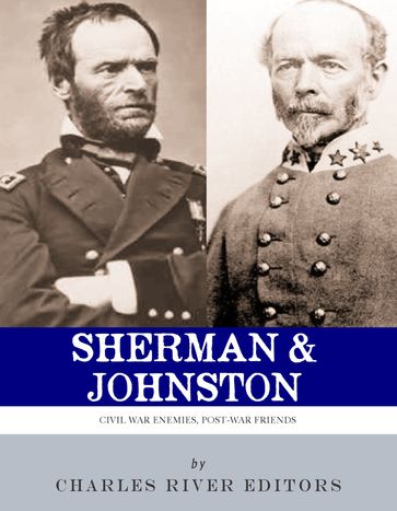 Sherman and Johnston: Civil War Enemies, Post-War Friends - Charles River Editors