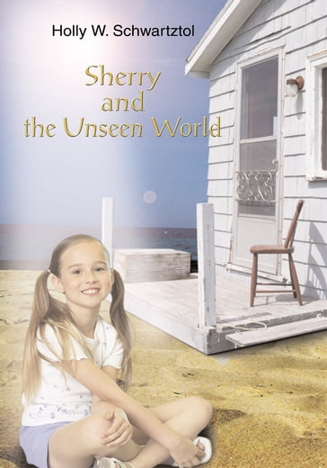 Sherry and the Unseen World - Holly W. Schwartztol