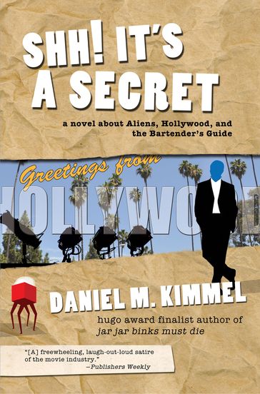 Shh! It's a Secret: a novel about Aliens, Hollywood, and the Bartender's Guide - Daniel M. Kimmel