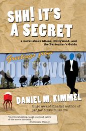 Shh! It s a Secret: a novel about Aliens, Hollywood, and the Bartender s Guide