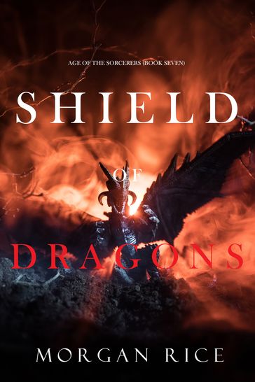 Shield of Dragons (Age of the SorcerersBook Seven) - Morgan Rice