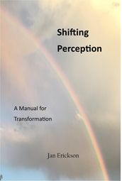 Shifting Perception - A Manual For Transformation