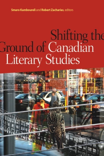 Shifting the Ground of Canadian Literary Studies - Robert Zacharias - Smaro Kamboureli