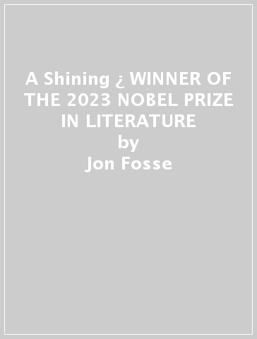 A Shining ¿ WINNER OF THE 2023 NOBEL PRIZE IN LITERATURE - Jon Fosse