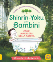 Shinrin-Yoku per bambini. Come immergersi nella natura. Ediz. illustrata