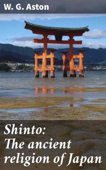 Shinto: The ancient religion of Japan - W. G. Aston