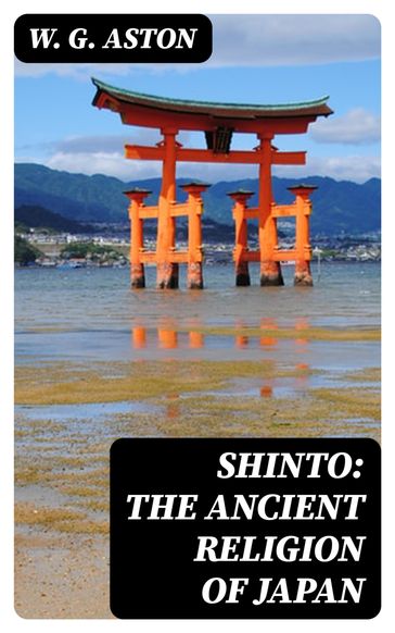 Shinto: The ancient religion of Japan - W. G. Aston