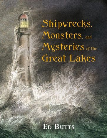 Shipwrecks, Monsters, and Mysteries of the Great Lakes - Ed Butts