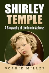 Shirley Temple: A Biography of the Iconic Actress