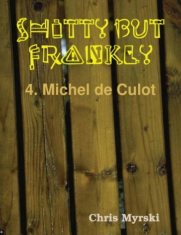 Shitty But Frankly  4. Michel de Culot - Chris Myrski
