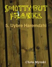 Shitty But Frankly 5. Uybre Haremdzhi