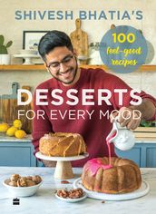 Shivesh Bhatia s Desserts for Every Mood