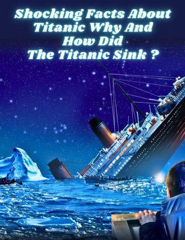 Shocking Facts About Titanic Why and how did the Titanic sink ? - Umer Hussain Salimi