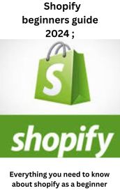 Shopify beginners guide 2024 ;