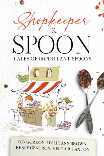 Shopkeeper & Spoon - Renée Gendron - G.B. Gordon - Leslie Ann Brown - Helga R. Paxton