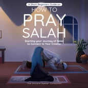 Short Beginners Guide on How to Pray Salah, A