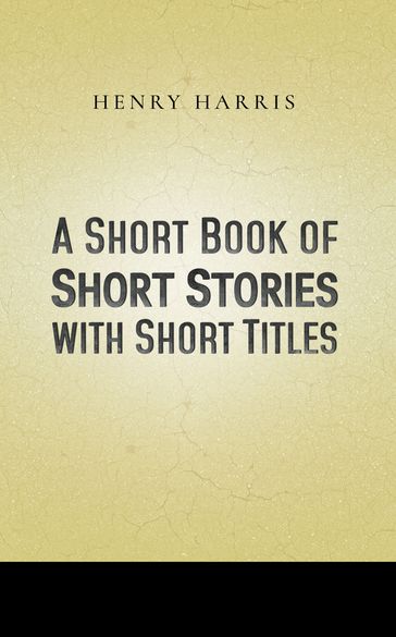 A Short Book of Short Stories with Short Titles - Henry Harris