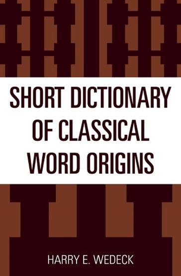 Short Dictionary of Classical Word Origins - Harry E. Wedeck