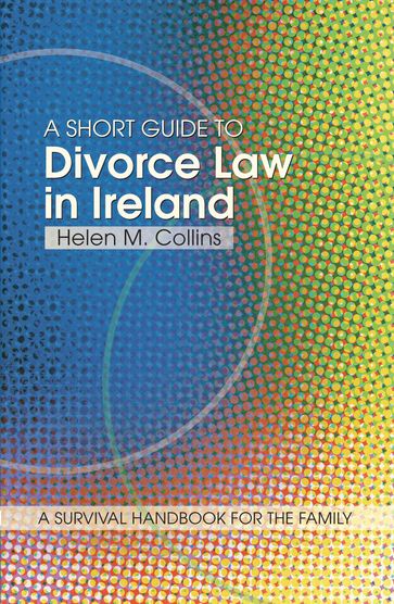 A Short Guide to Divorce Law in Ireland: A survival handbook for the family - Helen Collins