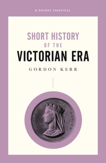 A Short History of the Victorian Era - Gordon Kerr